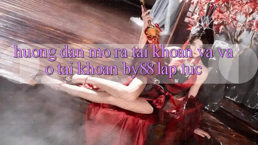 Hướng dẫn Mở ra tài khoản và Vào tài khoản by88 lập tức