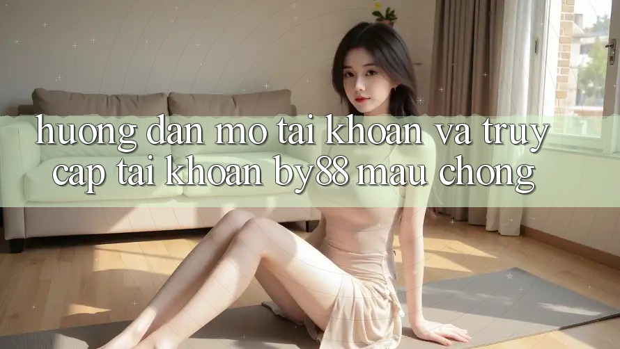 Hướng dẫn Mở tài khoản và Truy cập tài khoản by88 mau chóng