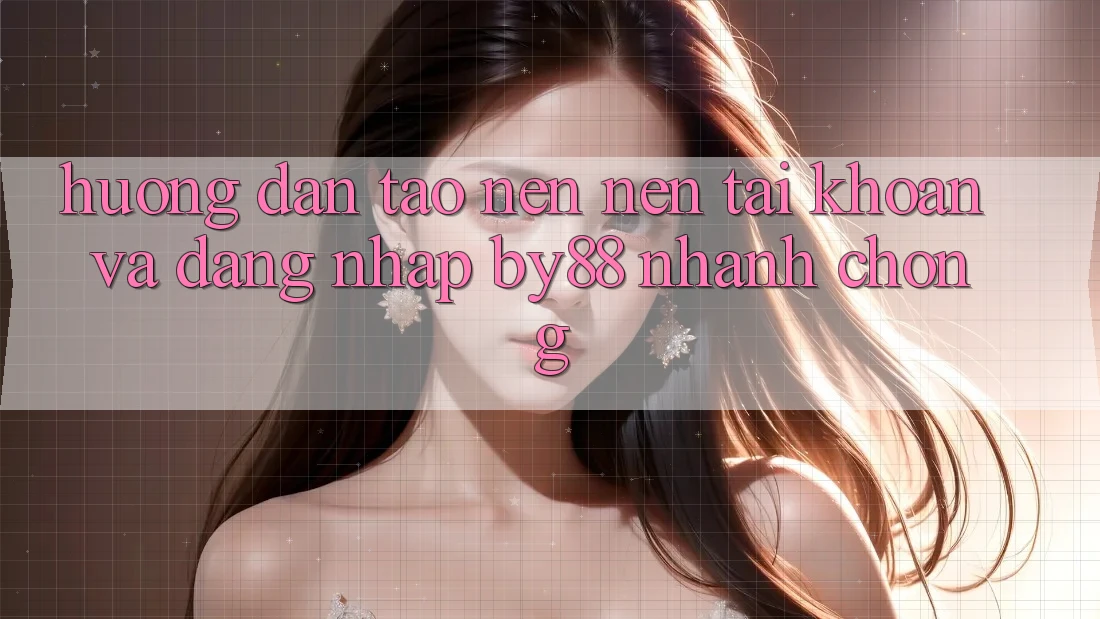 Hướng dẫn Tạo nên nên tài khoản và Đăng Nhập by88 nhanh chóng