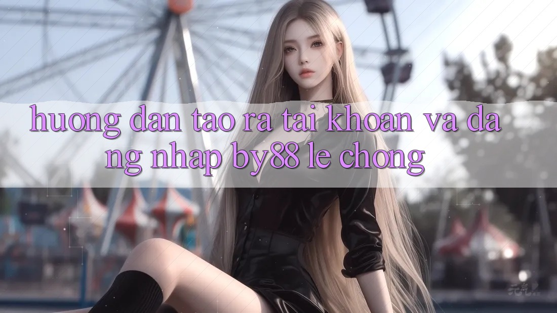 Hướng dẫn Tạo ra tài khoản và Đăng Nhập by88 lẹ chóng