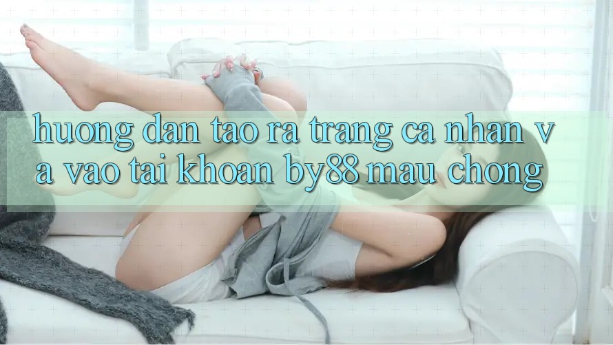 Hướng dẫn Tạo ra trang cá nhân và Vào tài khoản by88 mau chóng