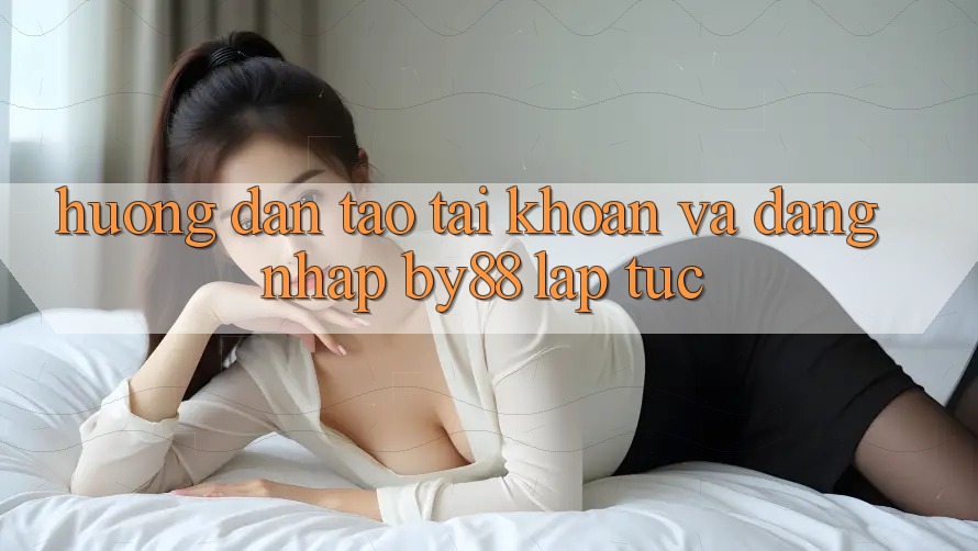 Hướng dẫn Tạo tài khoản và Đăng Nhập by88 lập tức