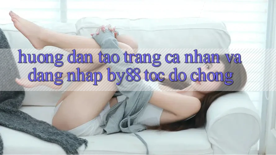 Hướng dẫn Tạo trang cá nhân và Đăng Nhập by88 tốc độ chóng
