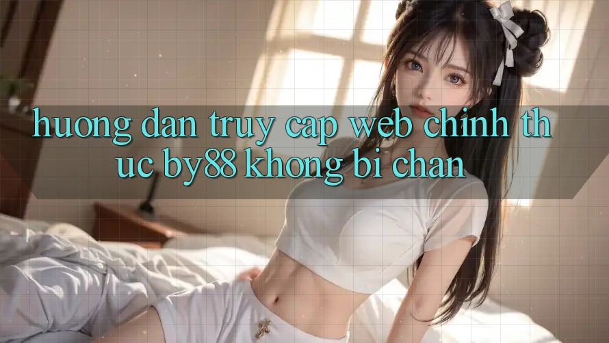 Hướng dẫn truy cập Web Chính Thức by88 không bị chặn