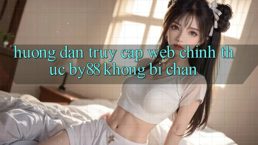 Hướng dẫn truy cập Web Chính Thức by88 không bị chặn