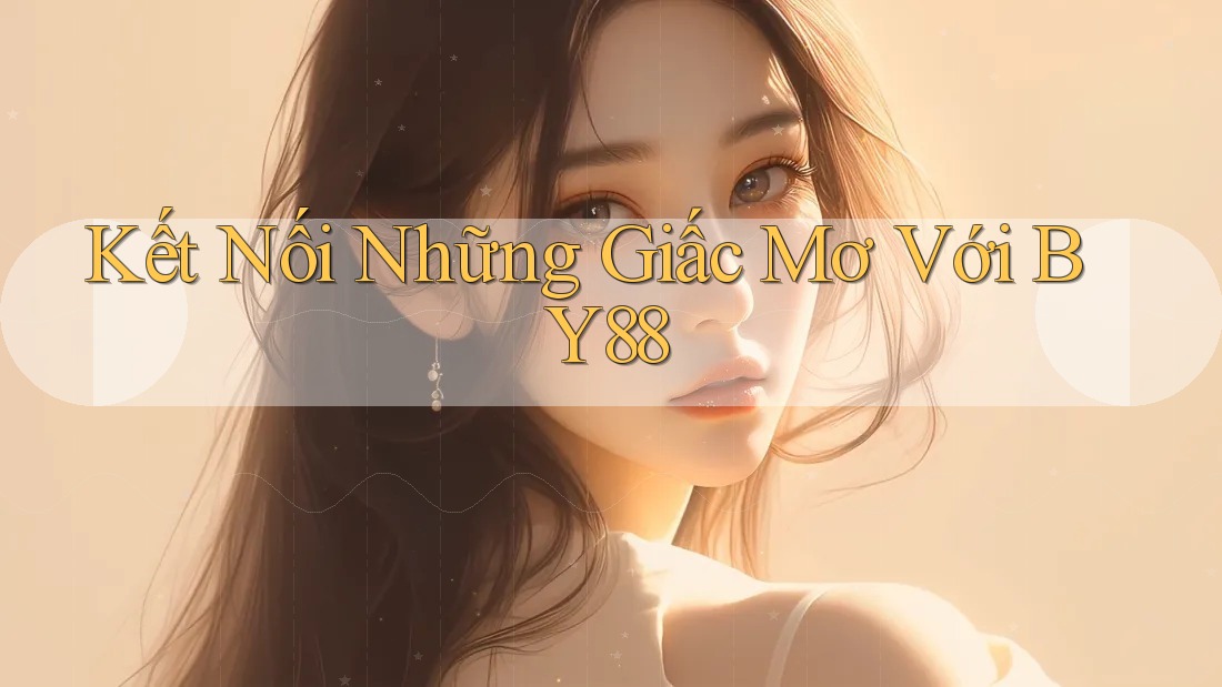 Kết Nối Những Giấc Mơ Với BY88