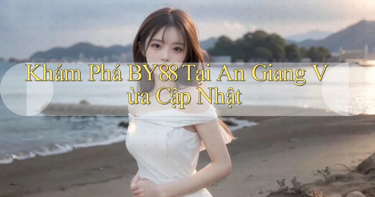khám phá by88 tại An Giang vừa cập nhật
