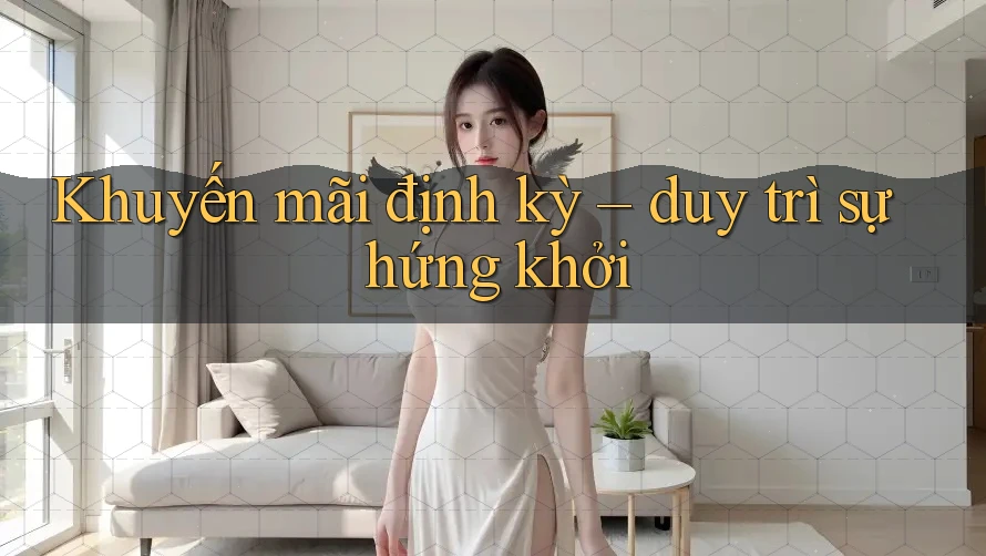 Khuyến mãi định kỳ – duy trì sự hứng khởi