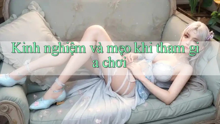 Kinh nghiệm và mẹo khi tham gia chơi