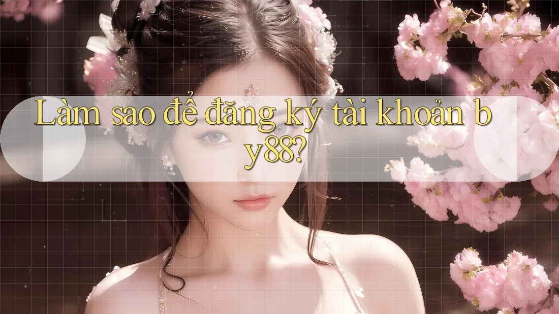 Làm sao để đăng ký tài khoản By88?