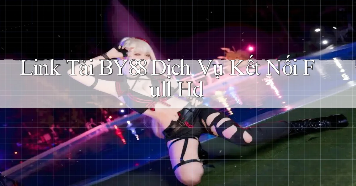 link tải by88 dịch vụ kết nối full hd