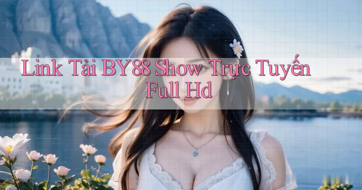 link tải by88 show trực tuyến full hd