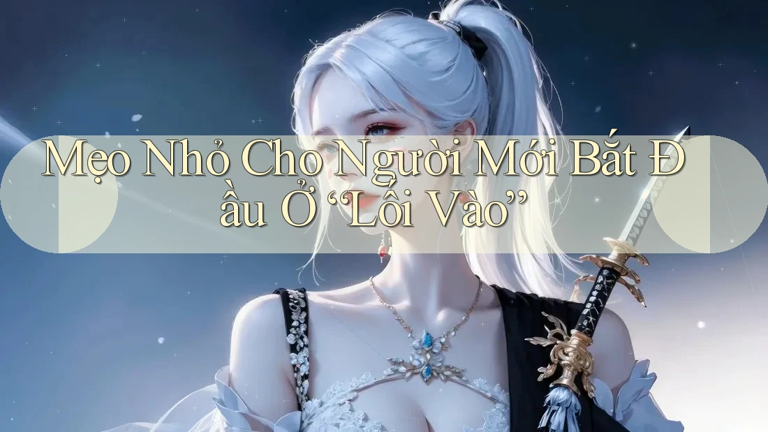 Mẹo Nhỏ Cho Người Mới Bắt Đầu Ở “Lối Vào”