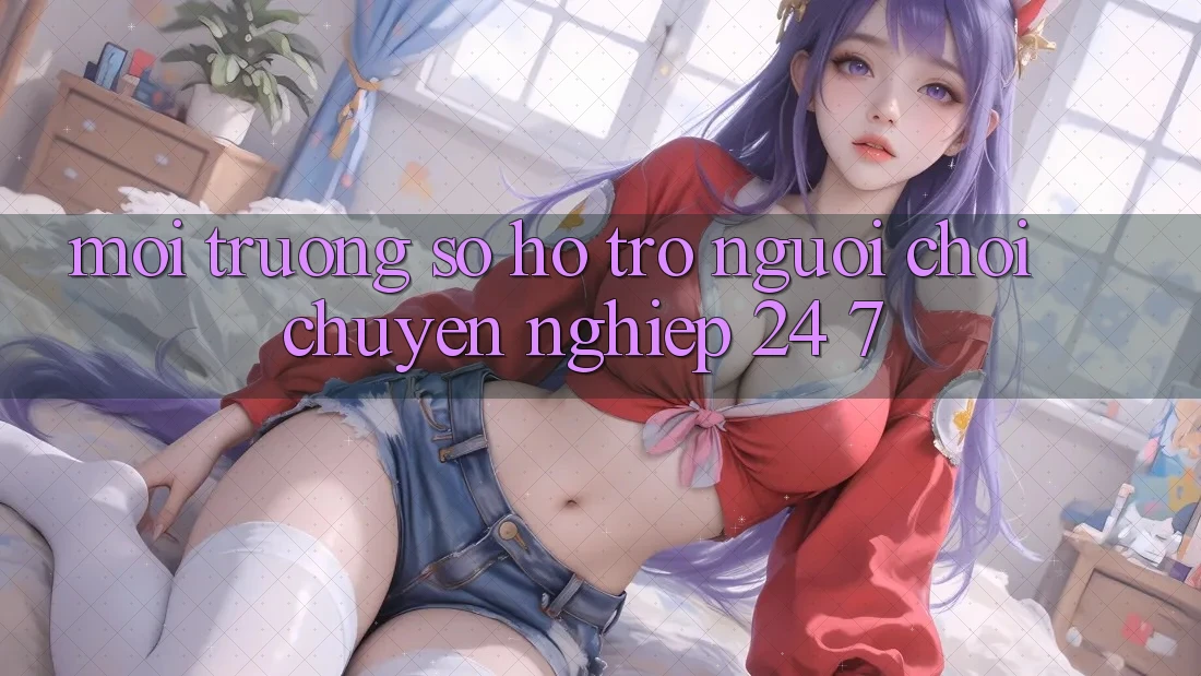 Môi trường số hỗ trợ người chơi chuyên nghiệp 24/7
