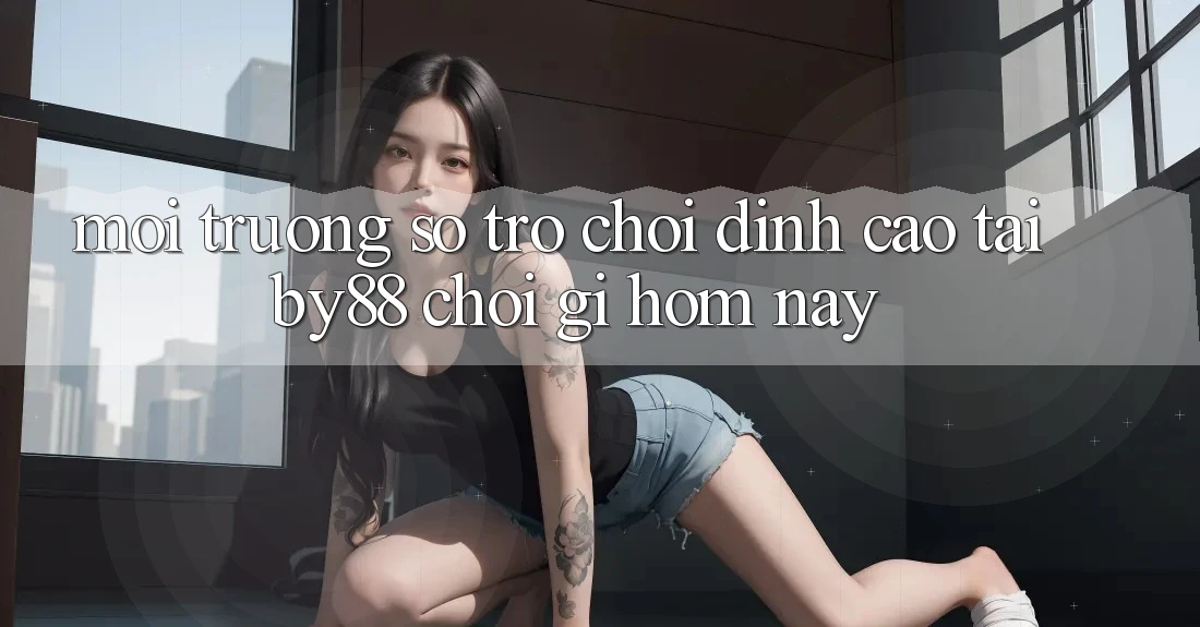 Môi trường số trò chơi đỉnh cao tại by88: Chơi gì hôm nay?