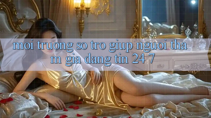 Môi trường số trợ giúp người tham gia đáng tin 24/7