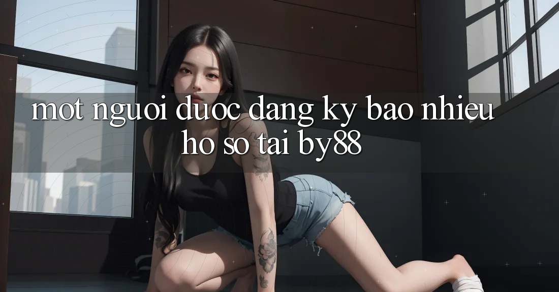 Một người được đăng ký bao nhiêu hồ sơ tại by88?