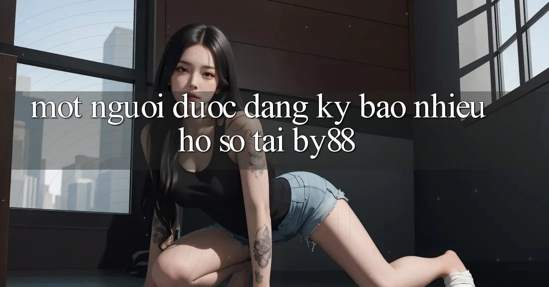 Một người được đăng ký bao nhiêu hồ sơ tại by88?