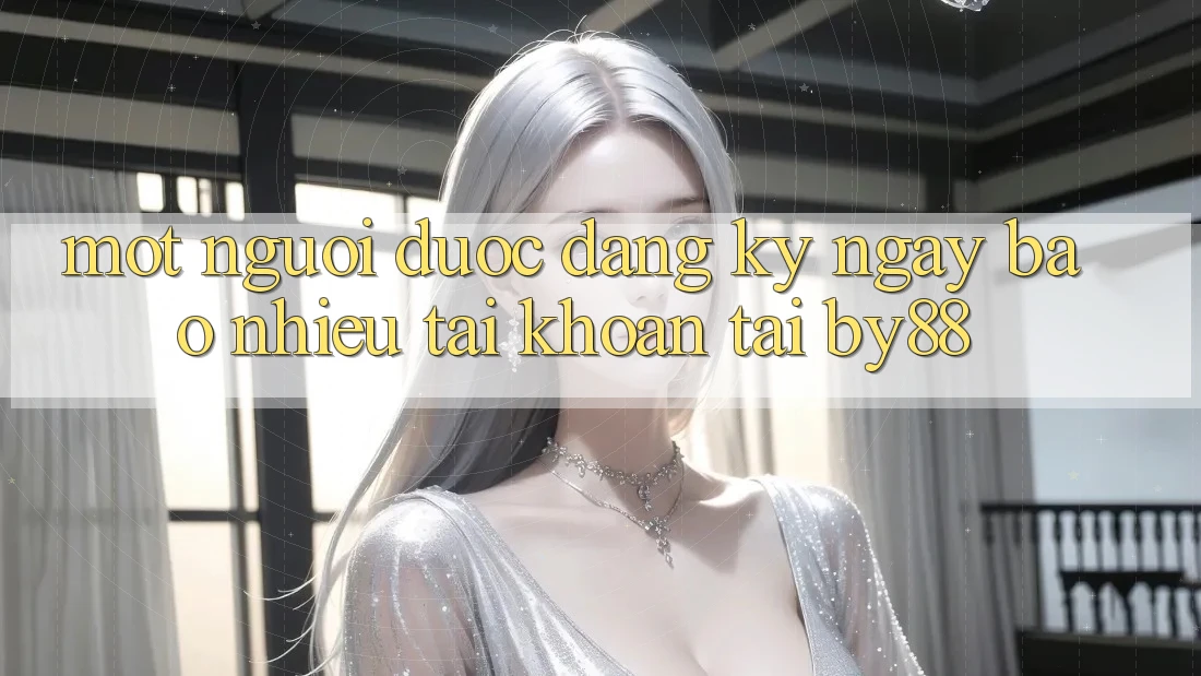 Một người được đăng ký ngay bao nhiêu tài khoản tại by88?