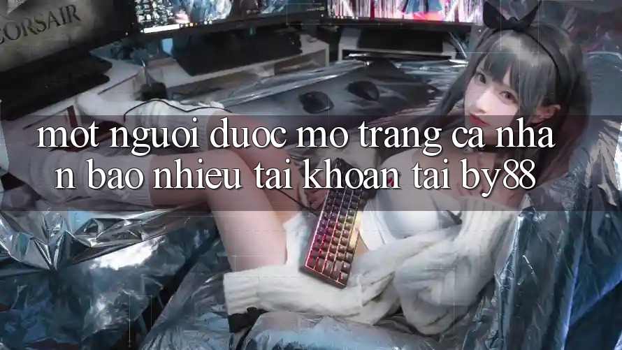 Một người được mở trang cá nhân bao nhiêu tài khoản tại by88?