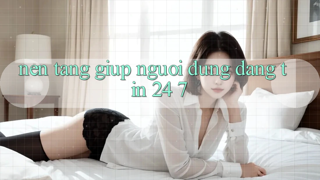 Nền tảng giúp người dùng đáng tin 24/7