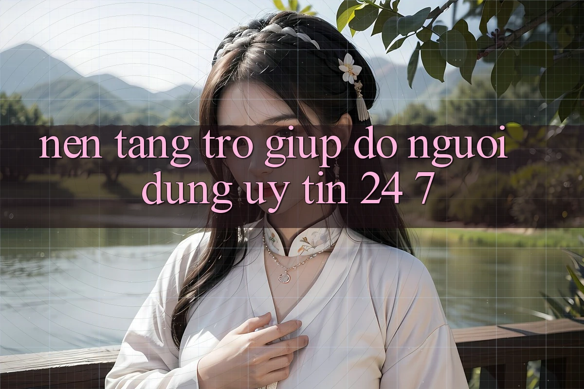 Nền tảng trợ giúp đỡ người dùng uy tín 24/7 Nền tảng trợ giúp đỡ người dùng uy tín 24/7