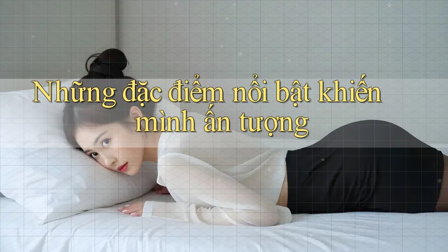 Những đặc điểm nổi bật khiến mình ấn tượng