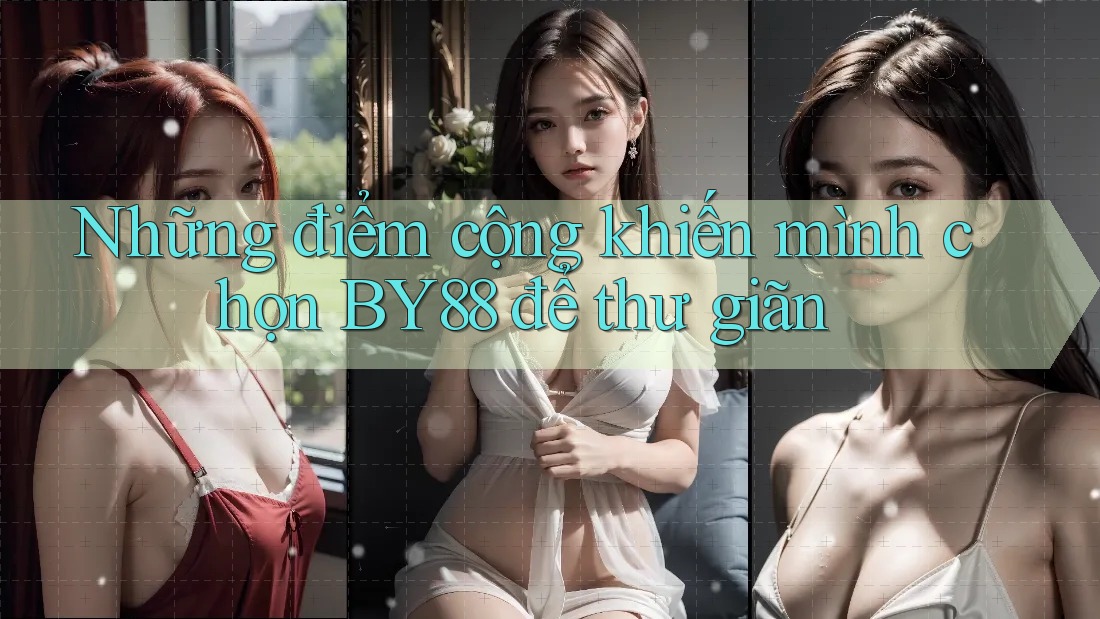 Những điểm cộng khiến mình chọn BY88 để thư giãn