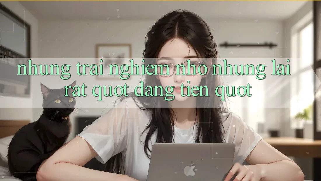 Những trải nghiệm nhỏ nhưng lại rất " đáng tiền"