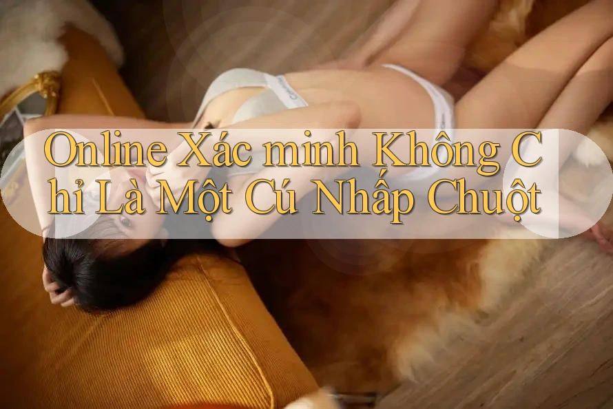 Online Xác minh Không Chỉ Là Một Cú Nhấp Chuột