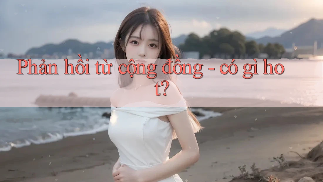 Phản hồi từ cộng đồng - có gì hot?