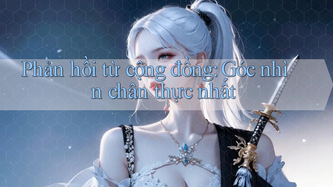 Phản hồi từ cộng đồng: Góc nhìn chân thực nhất