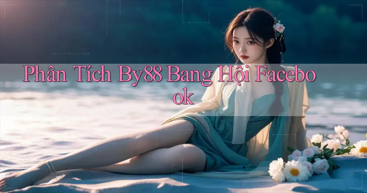 phân tích by88 bang hội facebook