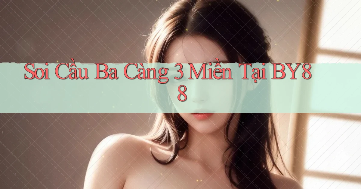 soi cầu ba càng 3 miền tại by88