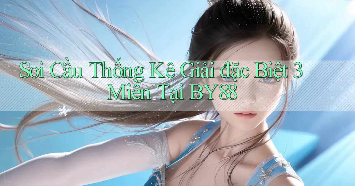 soi cầu thống kê giải đặc biệt 3 miền tại by88