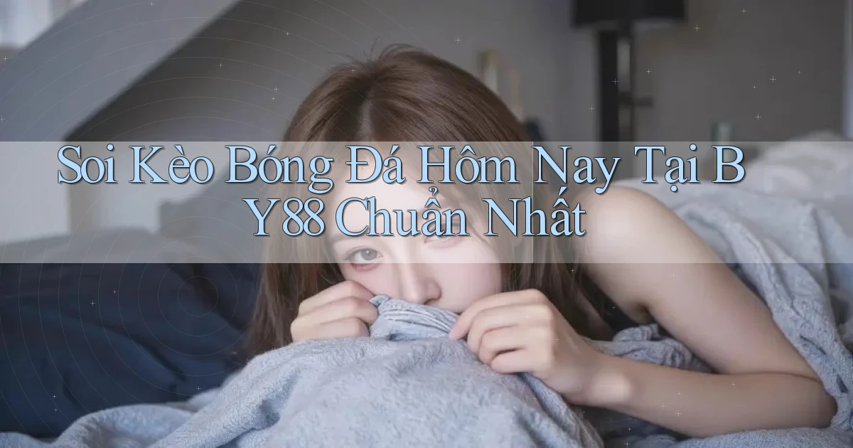 soi kèo bóng đá hôm nay tại by88 chuẩn nhất
