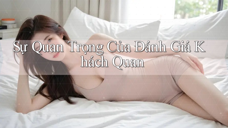 Sự Quan Trọng Của Đánh Giá Khách Quan