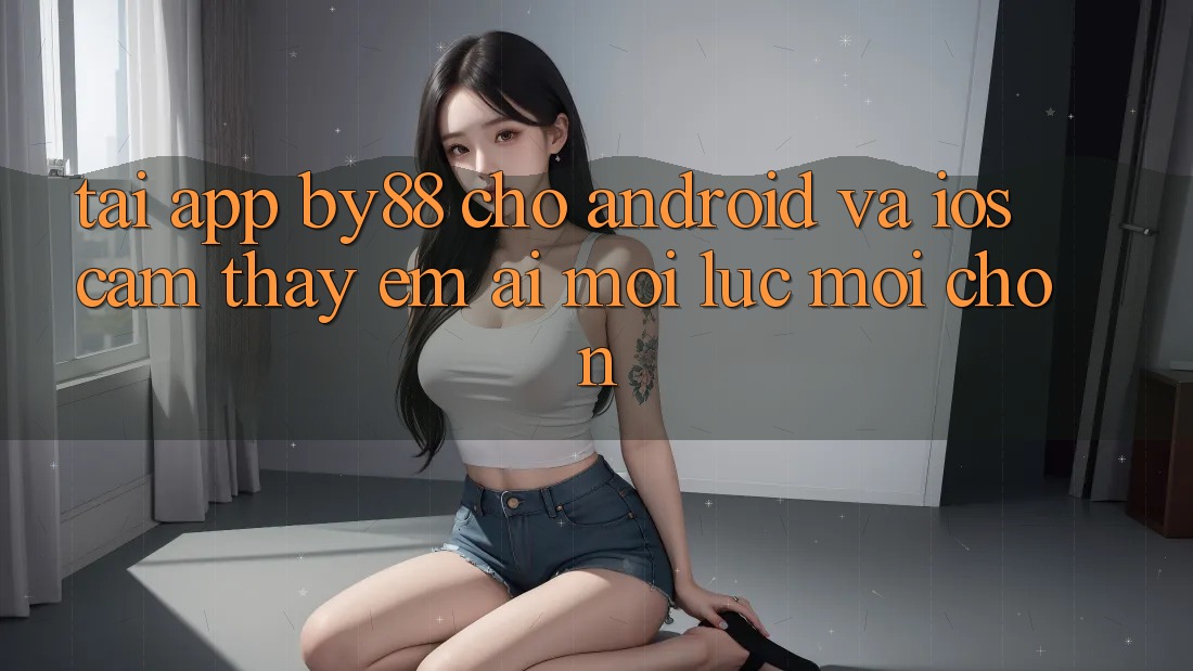 Tải app by88 cho Android và iOS - Cảm thấy êm ái mọi lúc mọi chốn