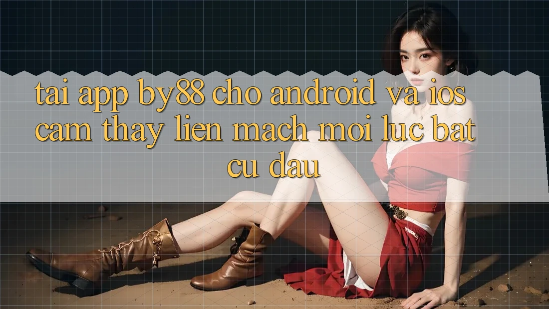 Tải app by88 cho Android và iOS - Cảm thấy liền mạch mọi lúc bất cứ đâu