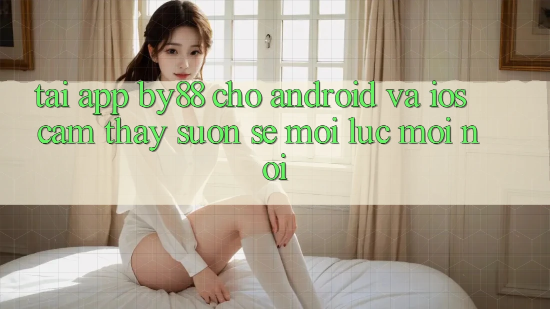 Tải app by88 cho Android và iOS - Cảm thấy suôn sẻ mọi lúc mọi nơi