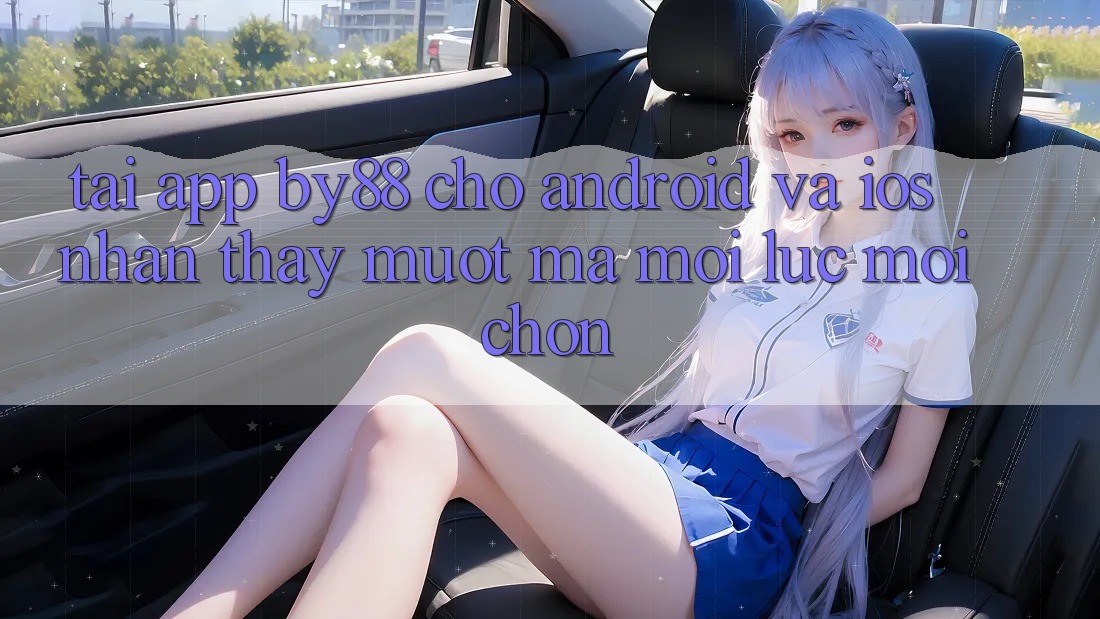 Tải app by88 cho Android và iOS - Nhận thấy mượt mà mọi lúc mọi chốn