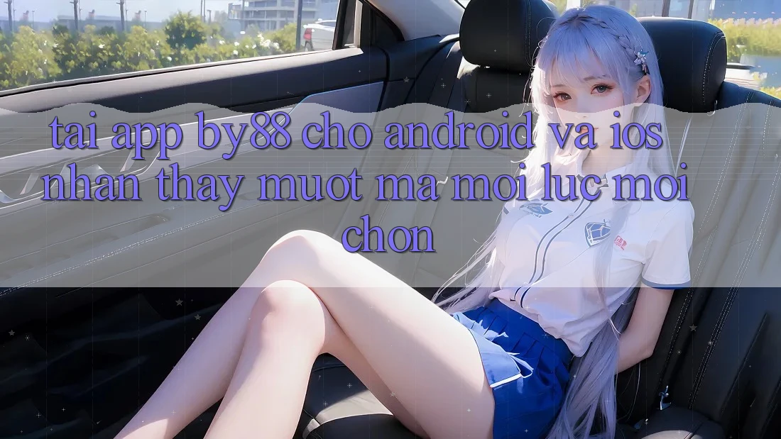 Tải app by88 cho Android và iOS - Nhận thấy mượt mà mọi lúc mọi chốn