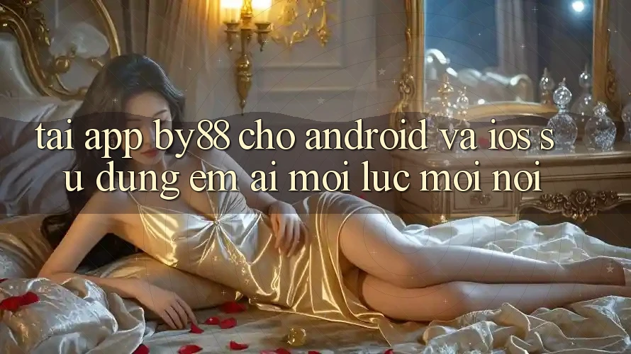 Tải app by88 cho Android và iOS - Sử dụng êm ái mọi lúc mọi nơi