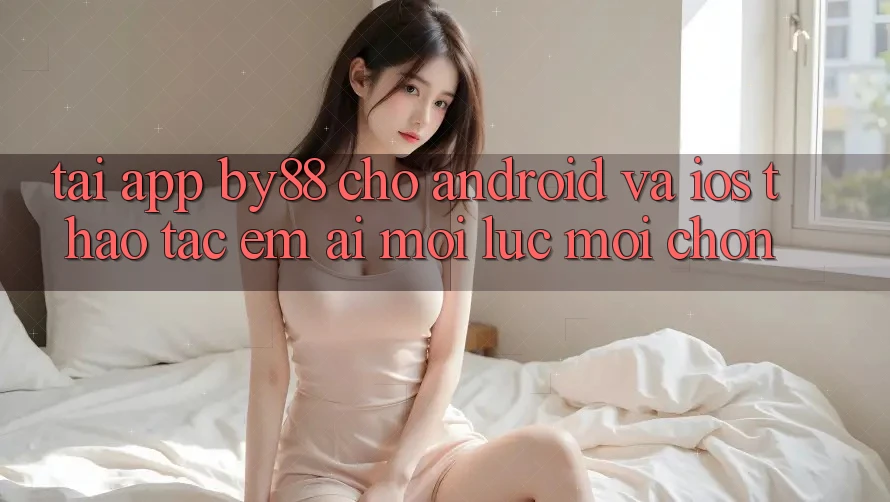 Tải app by88 cho Android và iOS - Thao tác êm ái mọi lúc mọi chốn