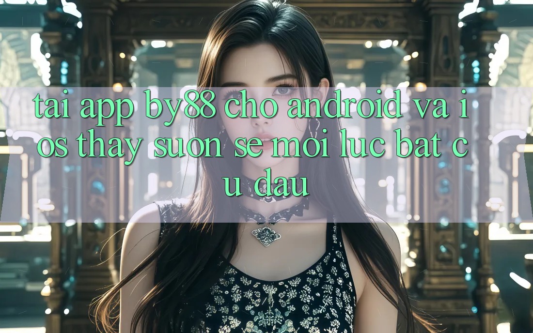 Tải app by88 cho Android và iOS - Thấy suôn sẻ mọi lúc bất cứ đâu