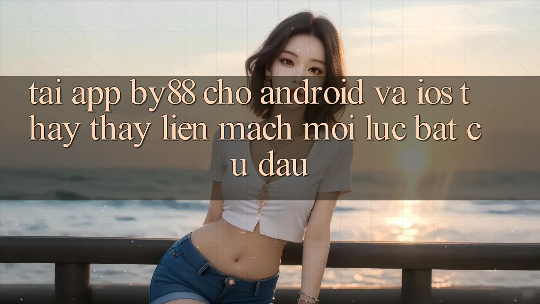 Tải app by88 cho Android và iOS - Thấy thấy liền mạch mọi lúc bất cứ đâu