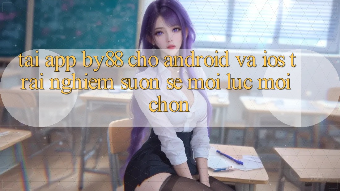 Tải app by88 cho Android và iOS - Trải nghiệm suôn sẻ mọi lúc mọi chốn