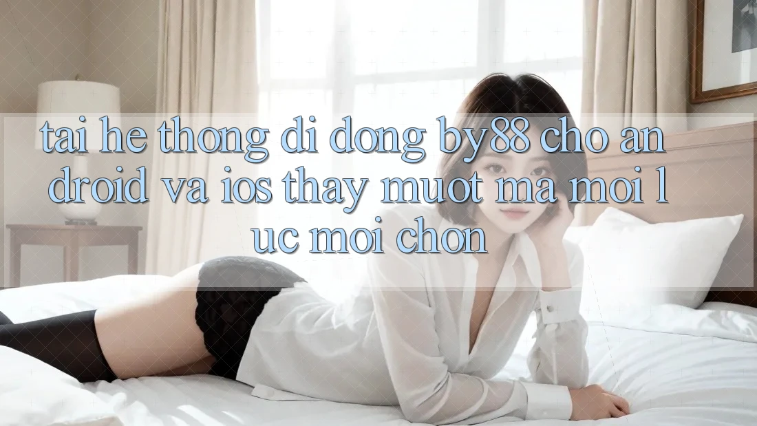 Tải hệ thống di động by88 cho Android và iOS - Thấy mượt mà mọi lúc mọi chốn
