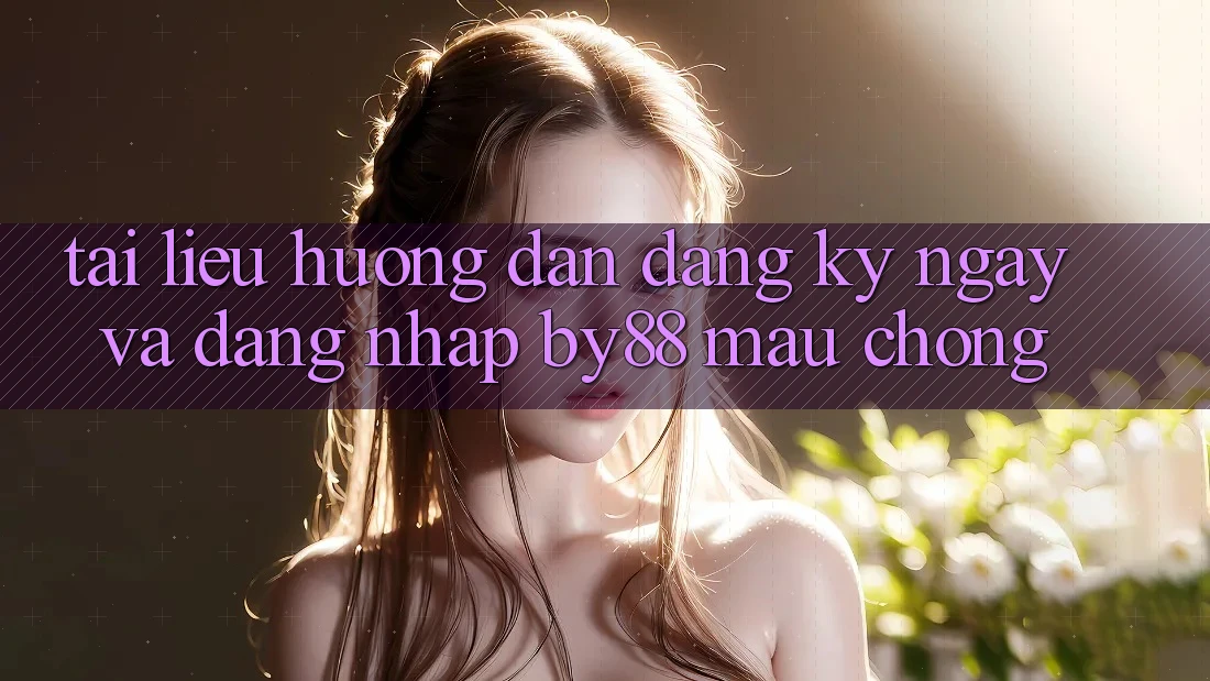 Tài liệu hướng dẫn Đăng ký ngay và Đăng Nhập by88 mau chóng