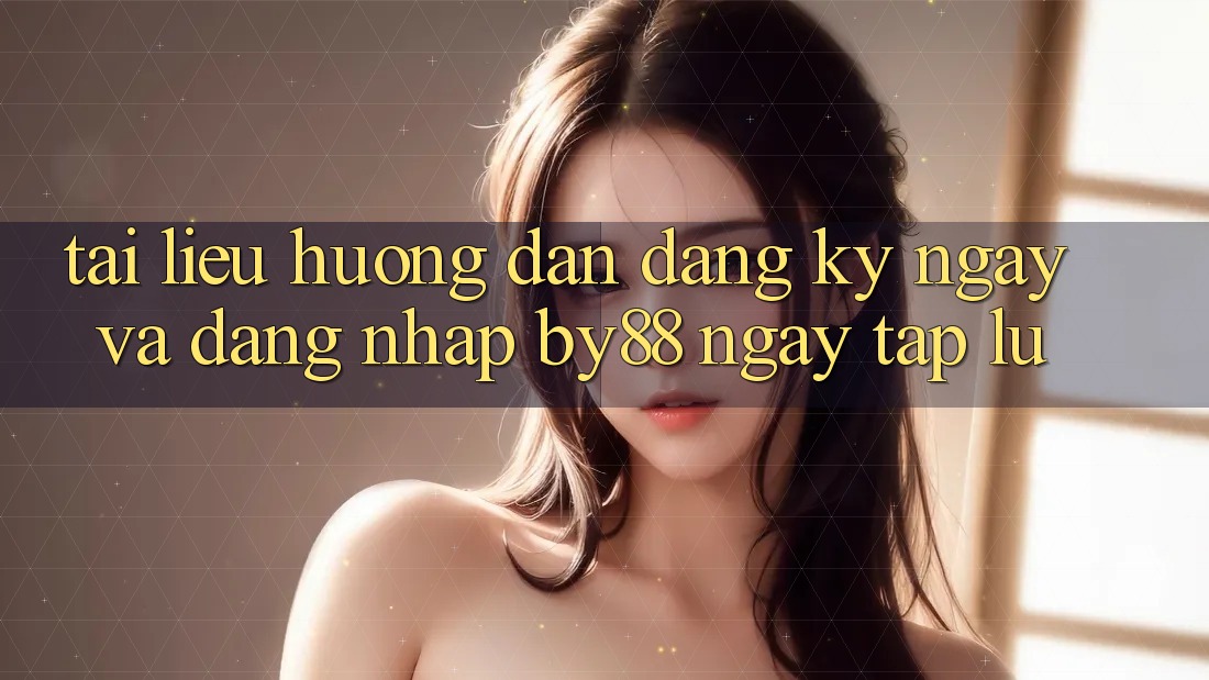Tài liệu hướng dẫn Đăng ký ngay và Đăng Nhập by88 ngay tắp lự